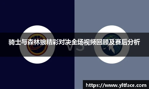 骑士与森林狼精彩对决全场视频回顾及赛后分析